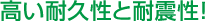 高い耐久性と耐震性！